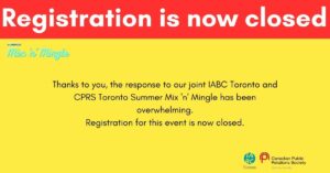 On a yellow background, the text reads, “Registration is now closed. Summer, Mix 'n’ Mingle. Thanks to you, the response to our joint IABC Toronto and CPRS Toronto Summer Mix 'n' Mingle has been overwhelming. Registration for this event is now closed."